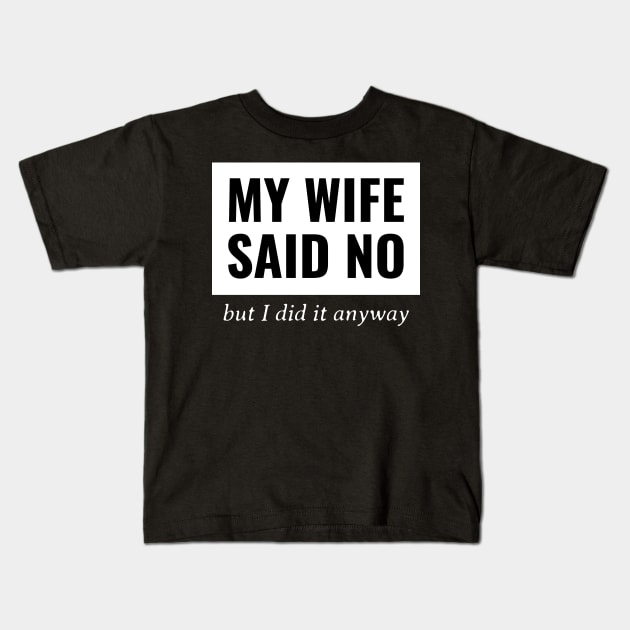 My Wife Said No, But I Did It Anyway Kids T-Shirt by mikepod
